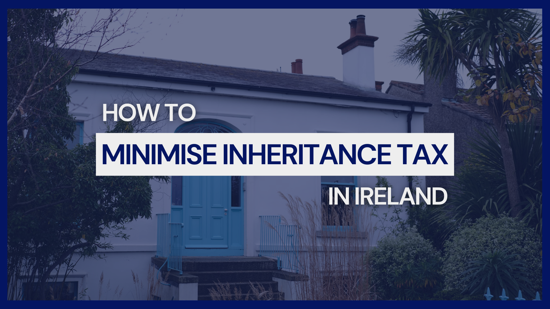 How to Minimise Inheritance Tax in Ireland | Nooney & Dowdall LLP Solicitors