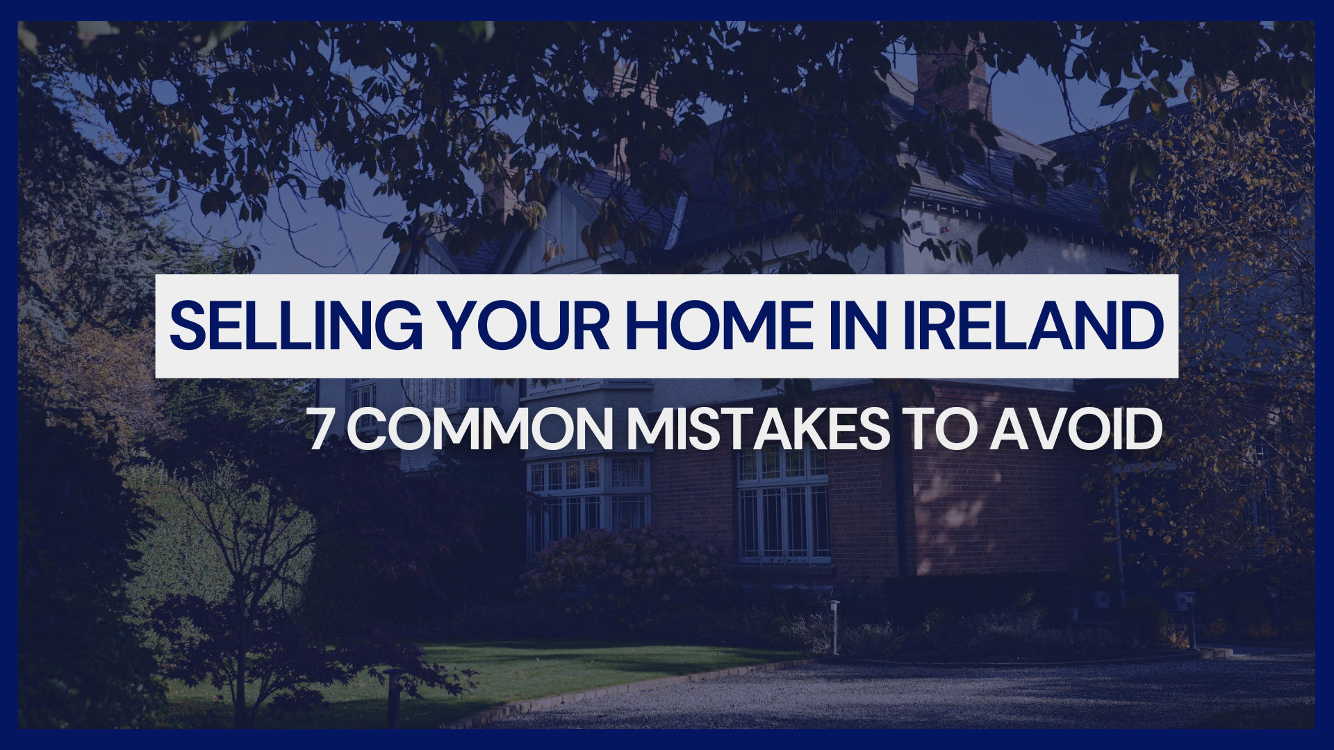 7 Common Mistakes to Avoid When Selling Your Home in Ireland | Nooney & Dowdall LLP Solicitors