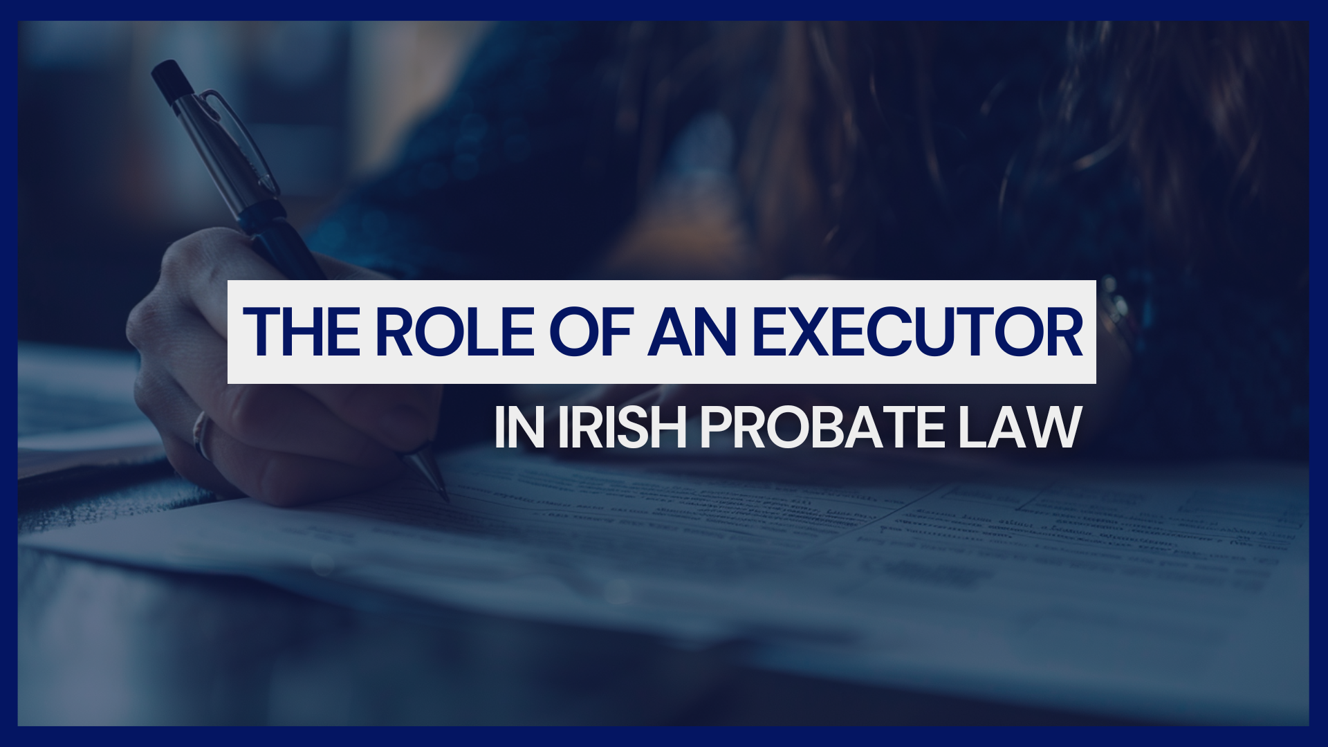 The Role of an Executor in Irish Probate Law | Nooney & Dowdall LLP Solicitors